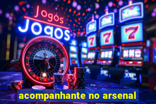 acompanhante no arsenal