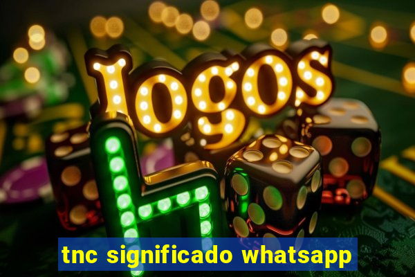 tnc significado whatsapp