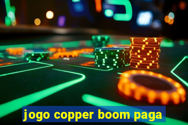 jogo copper boom paga