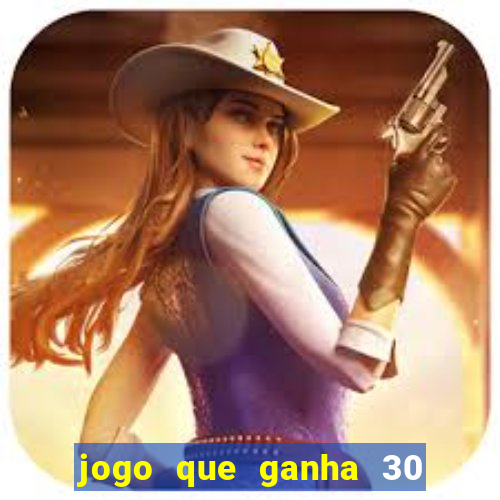 jogo que ganha 30 reais no cadastro