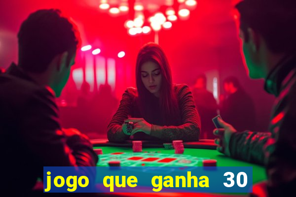 jogo que ganha 30 reais no cadastro