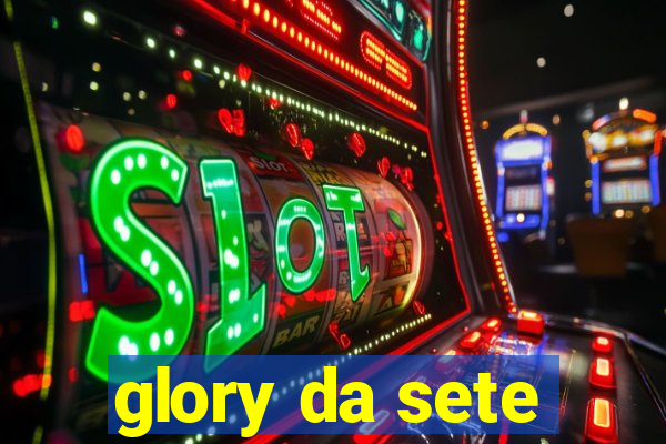 glory da sete