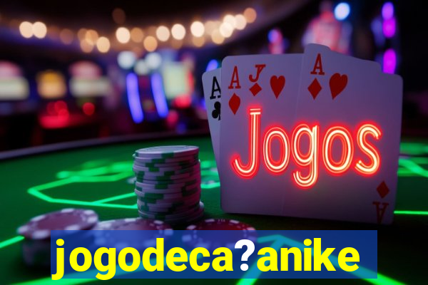 jogodeca?anike