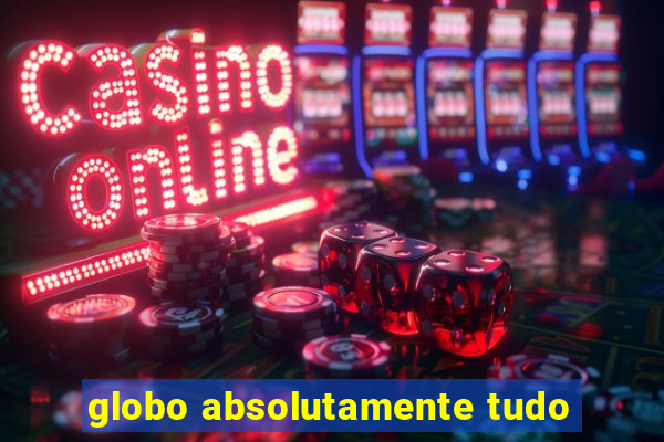 globo absolutamente tudo