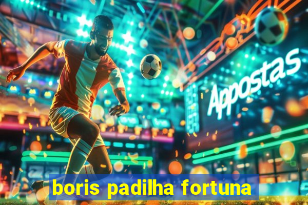 boris padilha fortuna