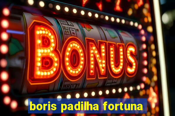 boris padilha fortuna