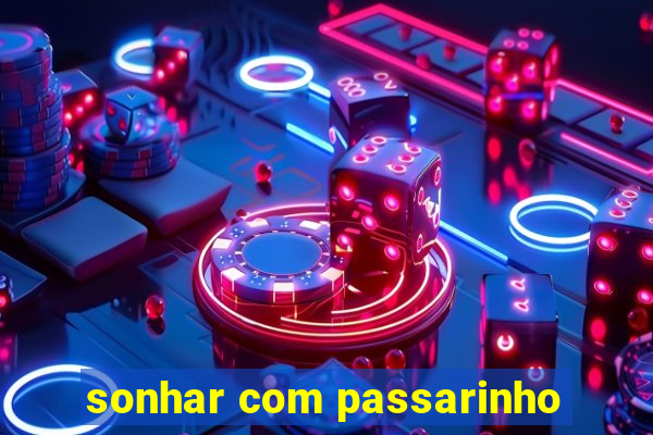 sonhar com passarinho