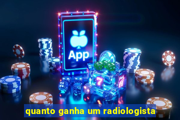 quanto ganha um radiologista