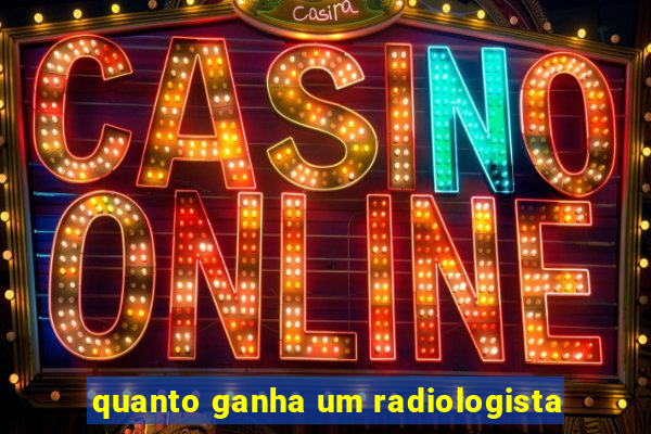 quanto ganha um radiologista