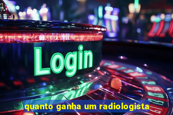 quanto ganha um radiologista