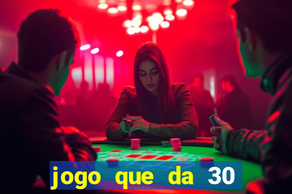 jogo que da 30 reais de bonus