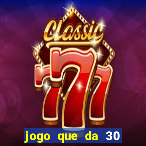 jogo que da 30 reais de bonus