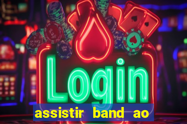 assistir band ao vivo gratis