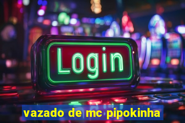 vazado de mc pipokinha