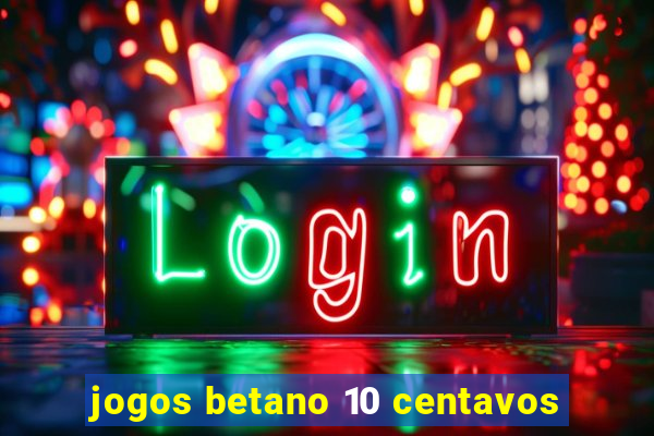 jogos betano 10 centavos