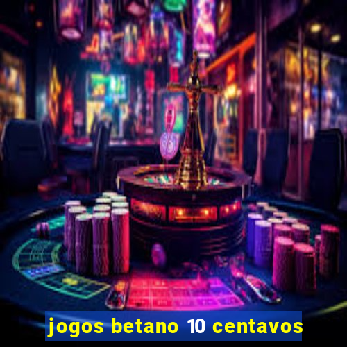 jogos betano 10 centavos