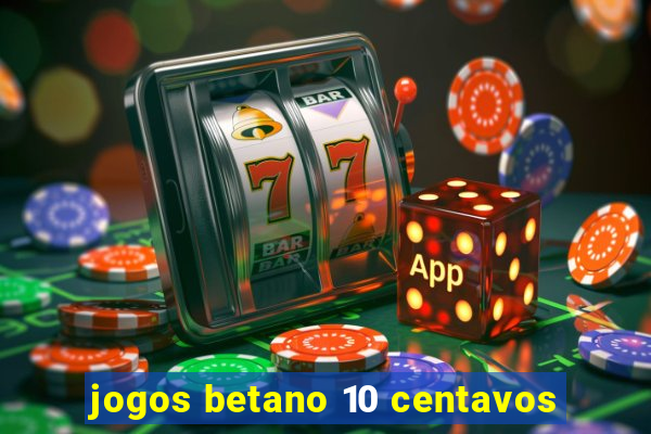 jogos betano 10 centavos