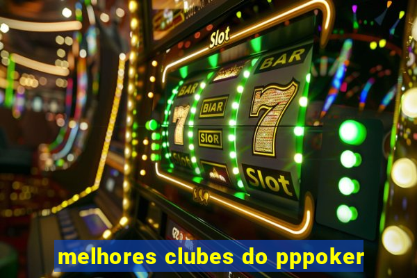 melhores clubes do pppoker