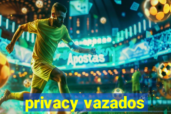 privacy vazados