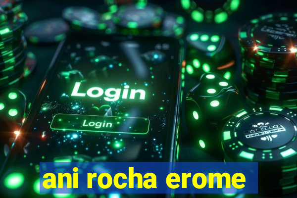 ani rocha erome