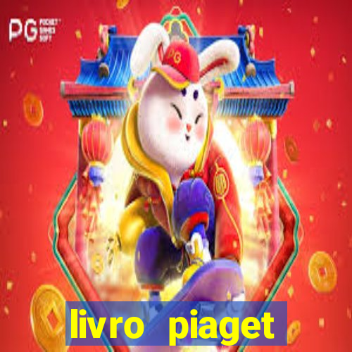 livro piaget desenvolvimento infantil pdf