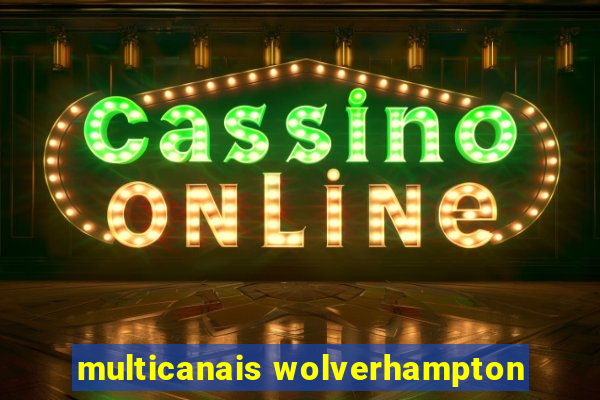 multicanais wolverhampton