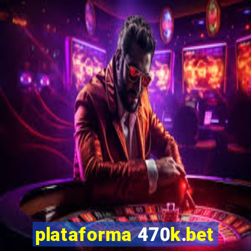 plataforma 470k.bet