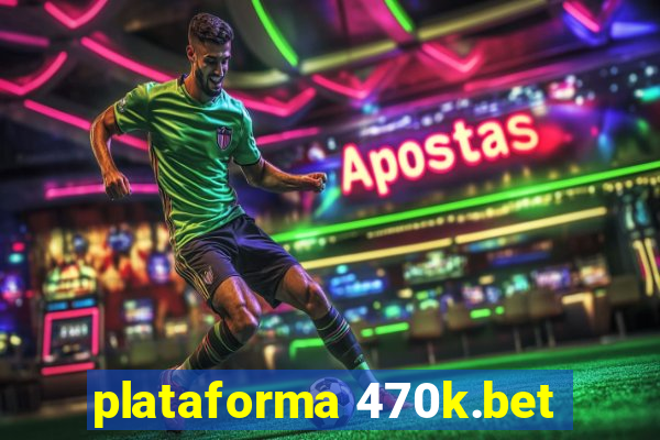 plataforma 470k.bet