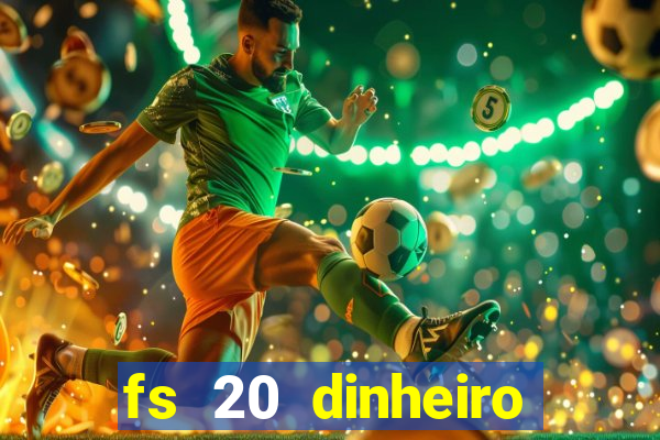 fs 20 dinheiro infinito download