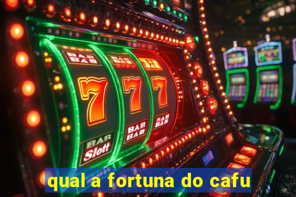 qual a fortuna do cafu