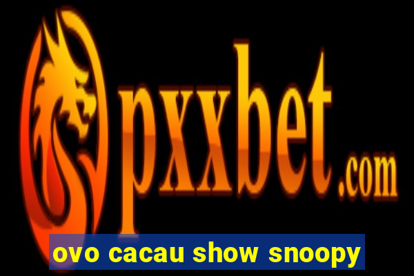 ovo cacau show snoopy