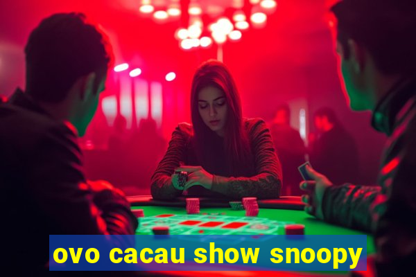 ovo cacau show snoopy