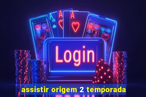 assistir origem 2 temporada