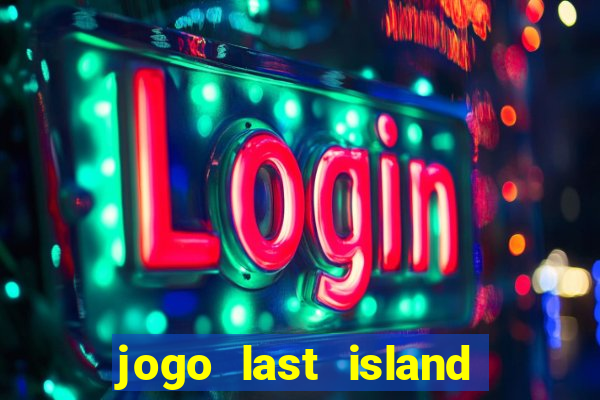 jogo last island of survival