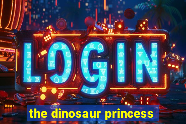 the dinosaur princess