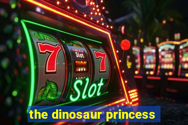 the dinosaur princess