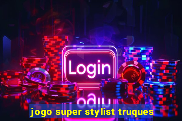 jogo super stylist truques