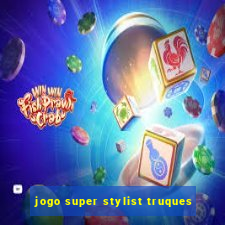 jogo super stylist truques