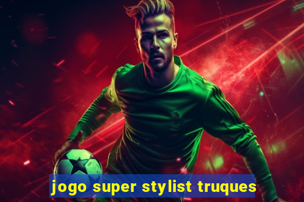 jogo super stylist truques