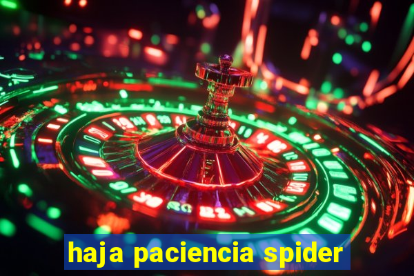 haja paciencia spider