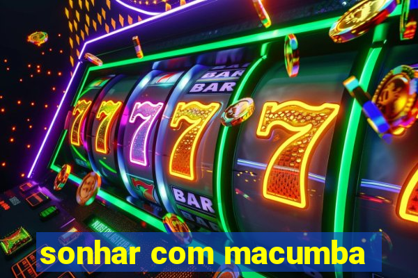 sonhar com macumba