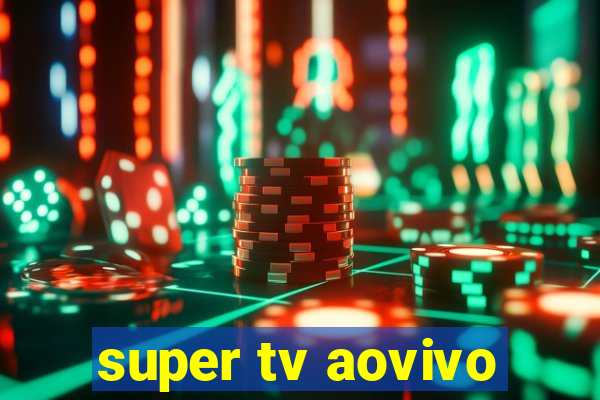 super tv aovivo