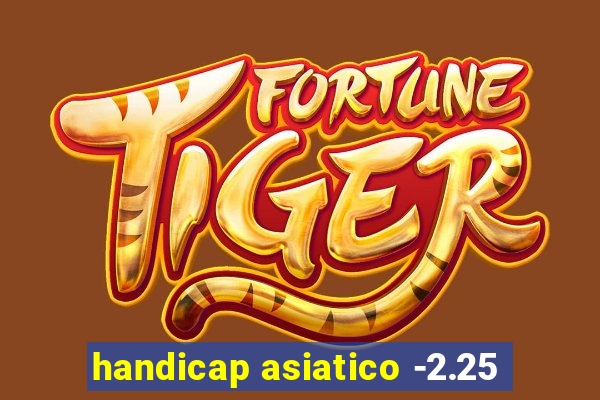 handicap asiatico -2.25