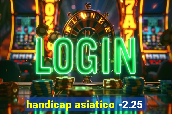 handicap asiatico -2.25