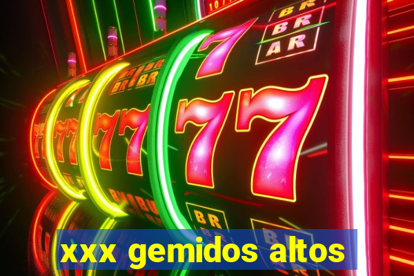 xxx gemidos altos