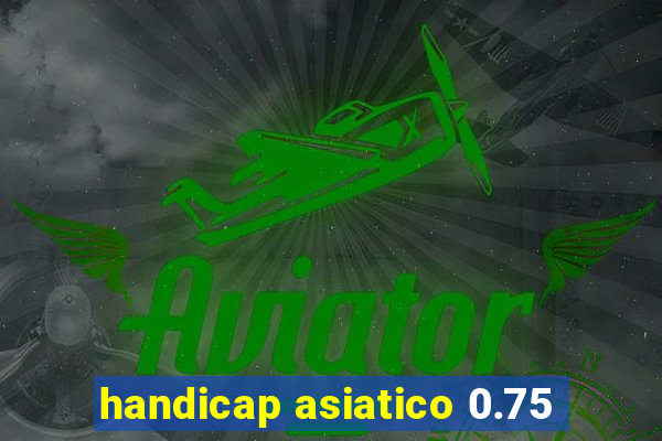 handicap asiatico 0.75