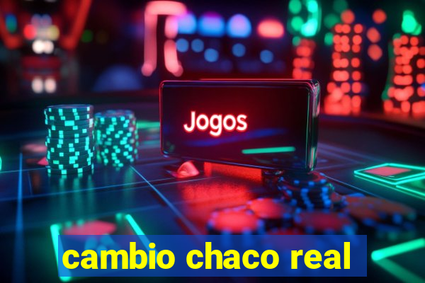 cambio chaco real