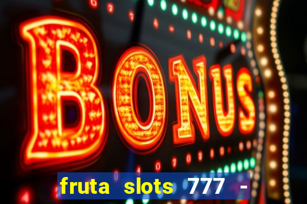 fruta slots 777 - mega jackpot