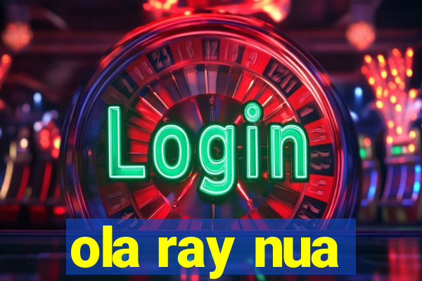 ola ray nua