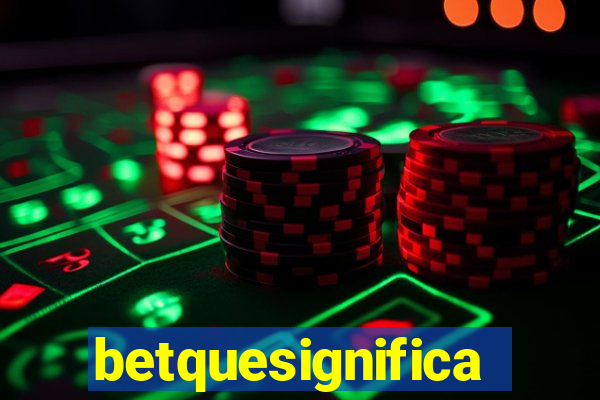 betquesignifica